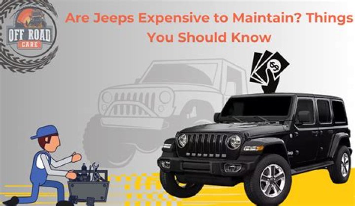 Are Jeeps expensive to maintain?
