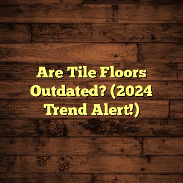 Are tile floors outdated?
