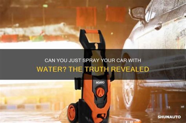 Can I just spray my car with water?