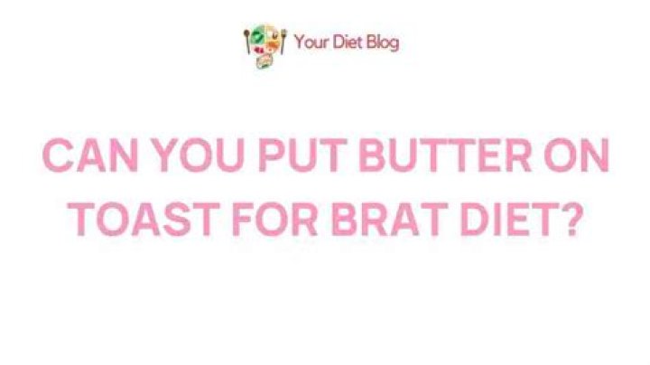 Can you put butter on toast for BRAT diet?