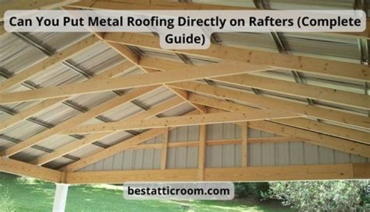 Can you put metal roofing directly on rafters?