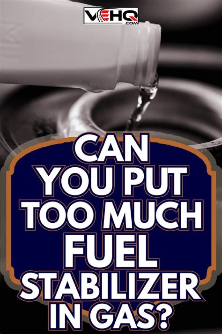 Can you put too much fuel stabilizer in gas?