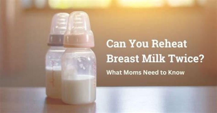 Can you rewarm breast milk twice?