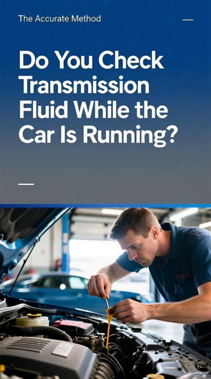 Do you check transmission fluid while the car is running?