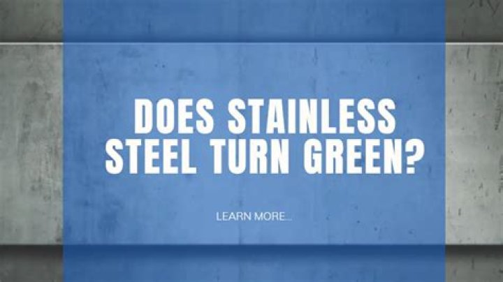 Does stainless steel turn green?