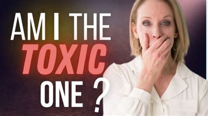 How do I know if Im the toxic one?