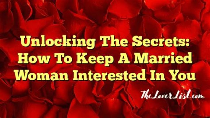 How do you keep a married woman interested in you?