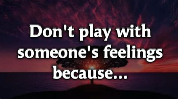 How do you know he's playing with your feelings?
