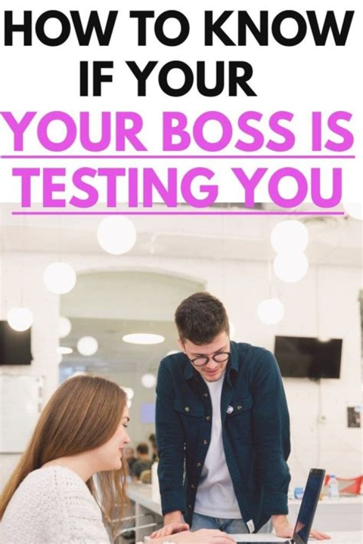 How do you know your boss is testing you?