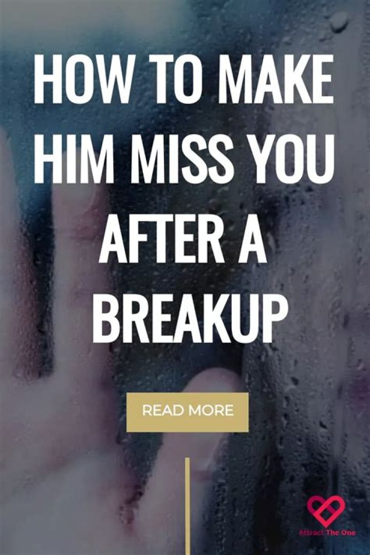 How do you make him miss you after a breakup?