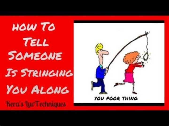 How do you tell if he's stringing you along?