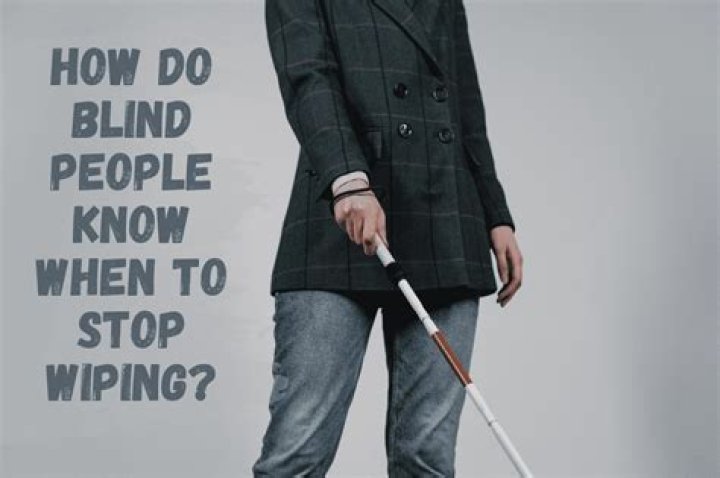How does a blind person know when to stop wiping?