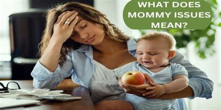 How does a man get mommy issues?