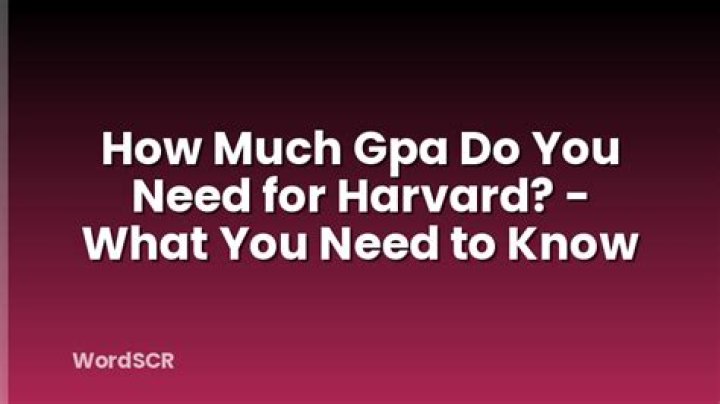 How much GPA do you need for Harvard?