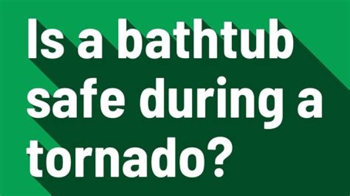 Is a bathtub safe during a tornado?