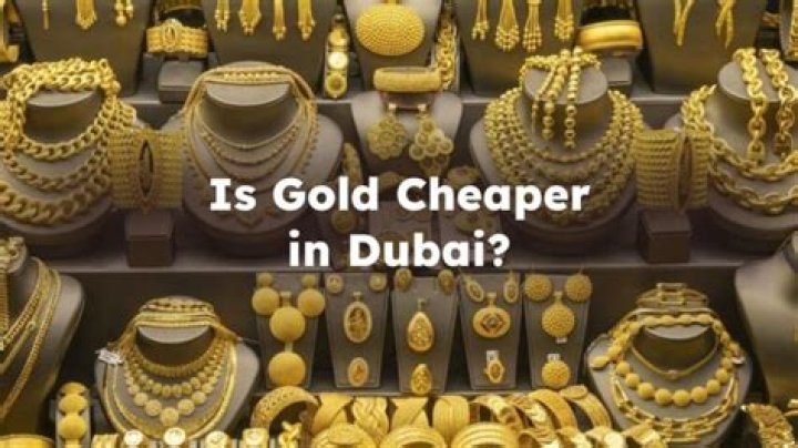 Is gold cheaper in Dubai?