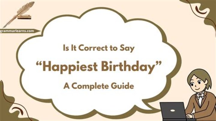 Is it correct to say happiest birthday?