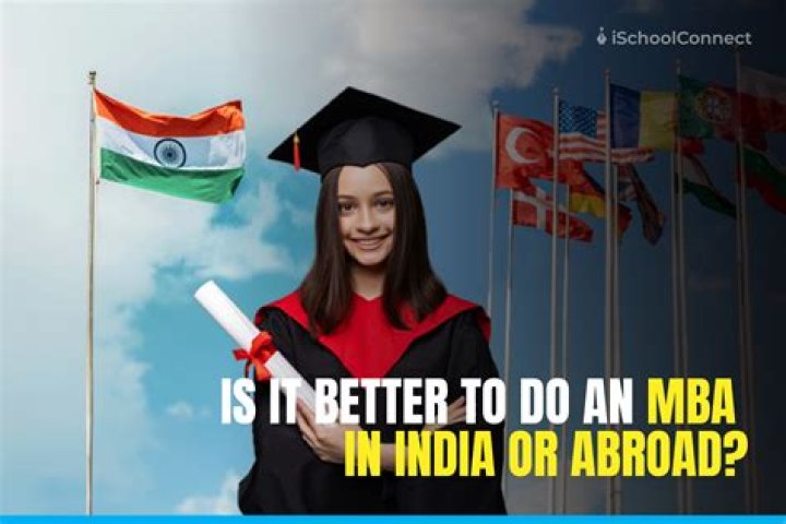 Is MBA better abroad or India?