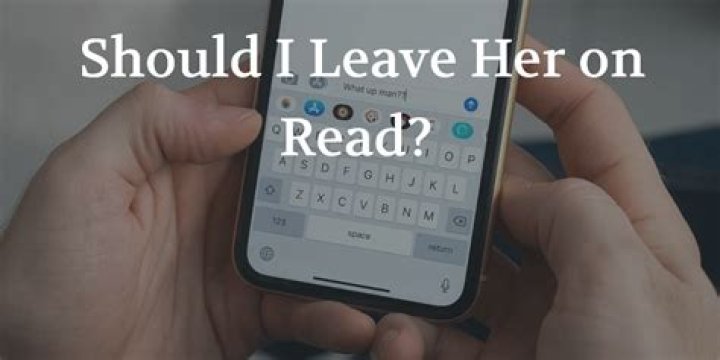 Should I leave her on read?