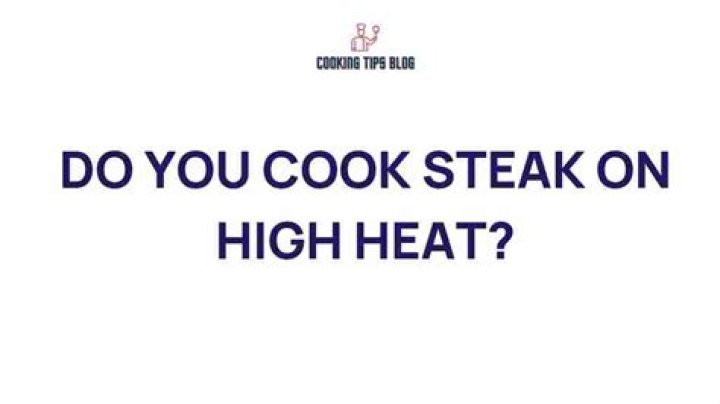 Should you cook steak on high heat?