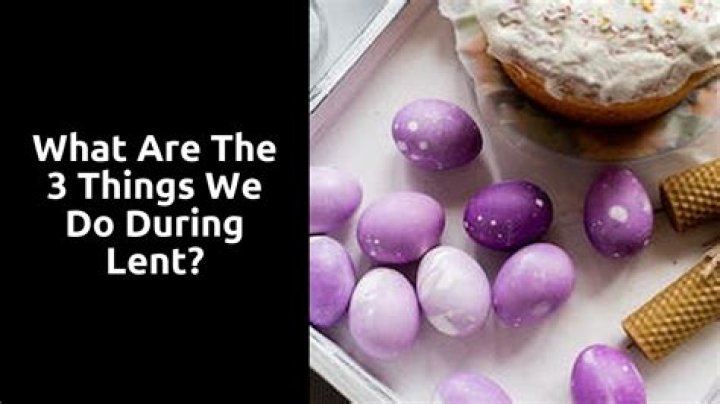 What are the 3 things we do during Lent?