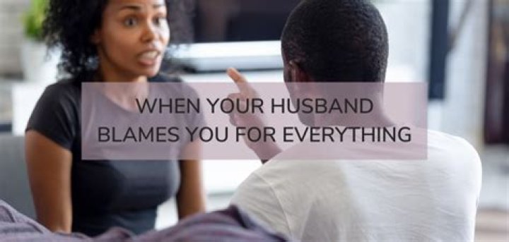 What does it mean when your husband blames you for everything?