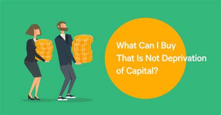 What is not considered deprivation of capital?